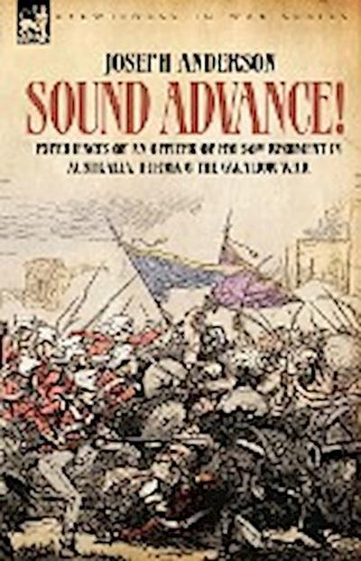 Sound Advance : Experiences of an Officer of HM 50th Regt. in Australia, Burma and the Gwalior War in India - Joseph Anderson