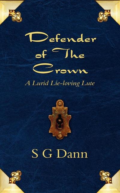 Defender of the Crown : A Lurid Lie-Loving Lute - S. G. Dann