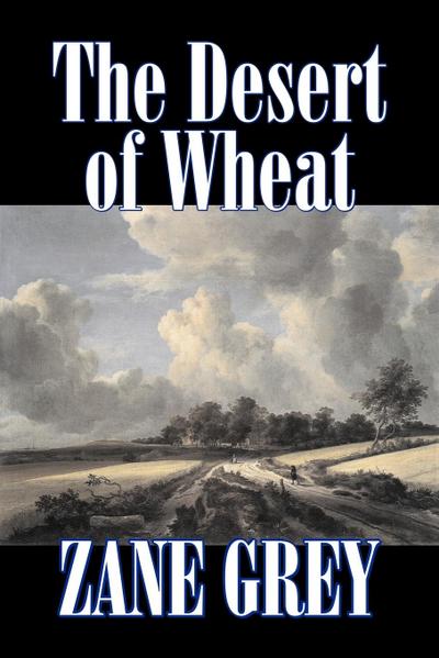 The Desert of Wheat by Zane Grey, Fiction, Westerns - Zane Grey