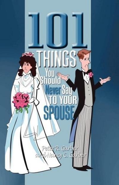 101 Things You Should Never Say to Your Spouse - Peter R. Garber