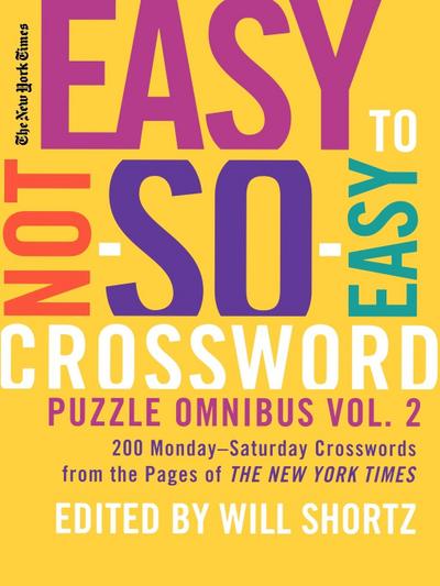 New York Times Easy to Not-So-Easy Crossword Puzzle Omnibus, Volume 2 : 200 Monday-Saturday Crosswords from the Pages of the New York Times - Will Shortz