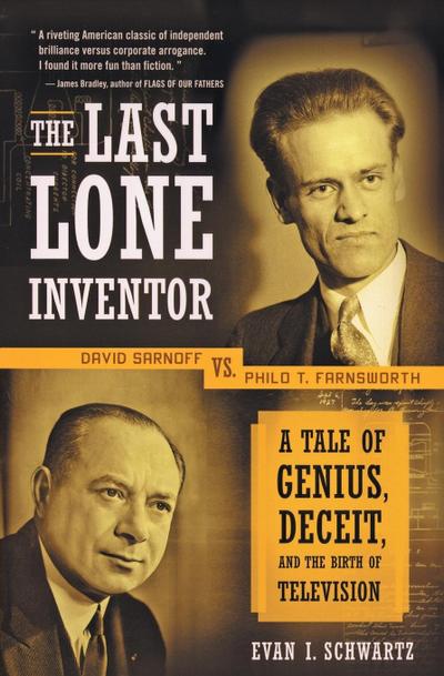 The Last Lone Inventor : A Tale of Genius, Deceit, and the Birth of Television - Evan I Schwartz