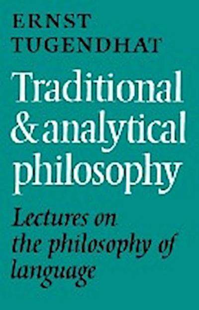 Traditional and Analytical Philosophy : Lectures on the Philosophy of Language - Ernst Tugendhat