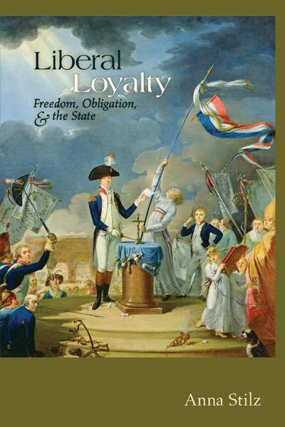 Liberal Loyalty : Freedom, Obligation, and the State - Anna Stilz