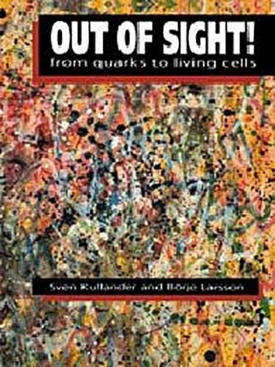 Out of Sight! : From Quarks to Living Cells - Kullander