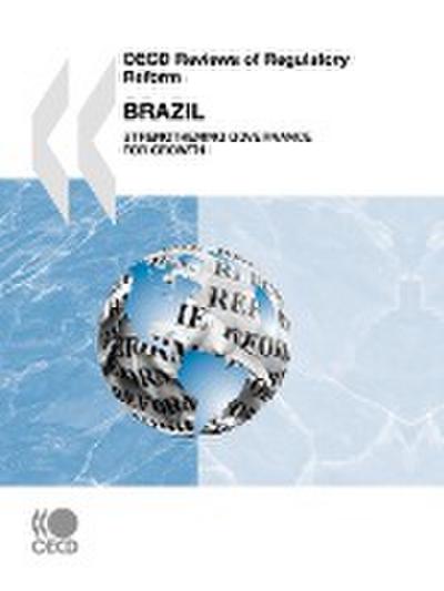 OECD Reviews of Regulatory Reform Brazil : Strengthening Governance for Growth - Oecd Publishing