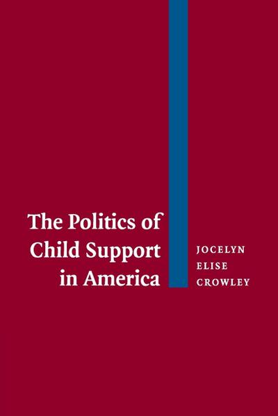 The Politics of Child Support in America - Jocelyn Elise Crowley