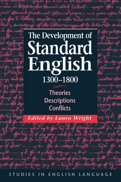 The Development of Standard English, 1300 1800 : Theories, Descriptions, Conflicts - Bas Aarts