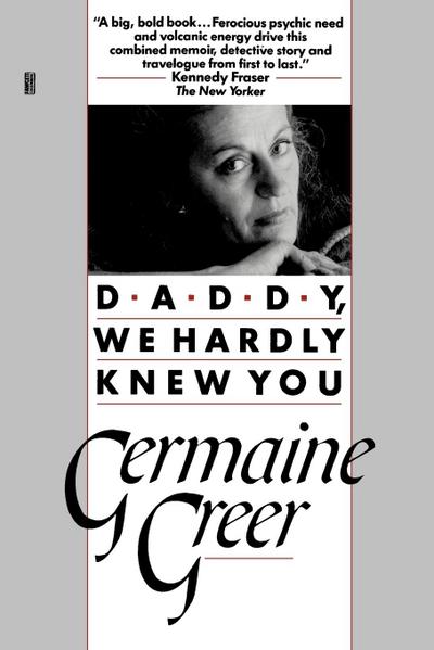 Daddy, We Hardly Knew You - Germaine Greer