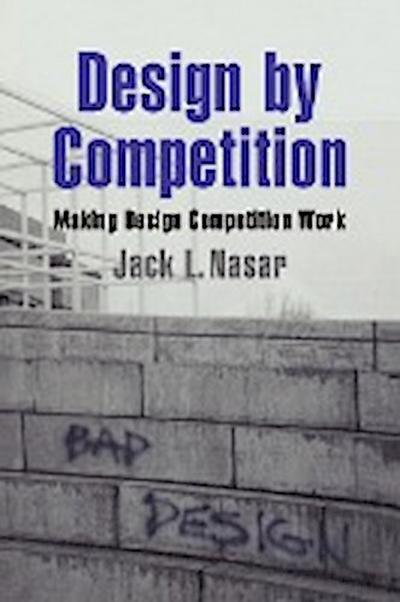 Design by Competition : Making Design Competition Work - Jack L. Nasar