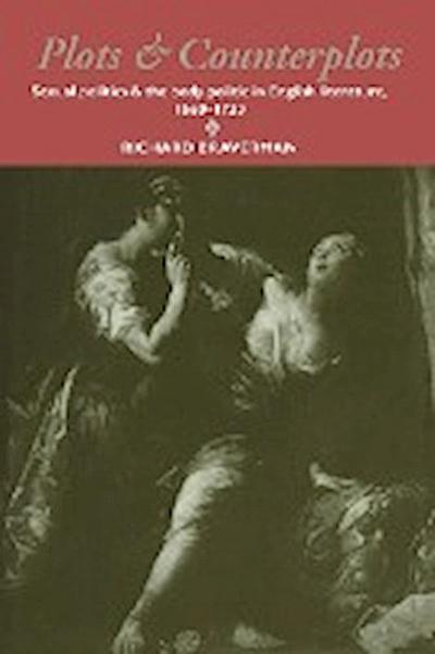 Plots and Counterplots : Sexual Politics and the Body Politic in English Literature, 1660 1730 - Richard Braverman