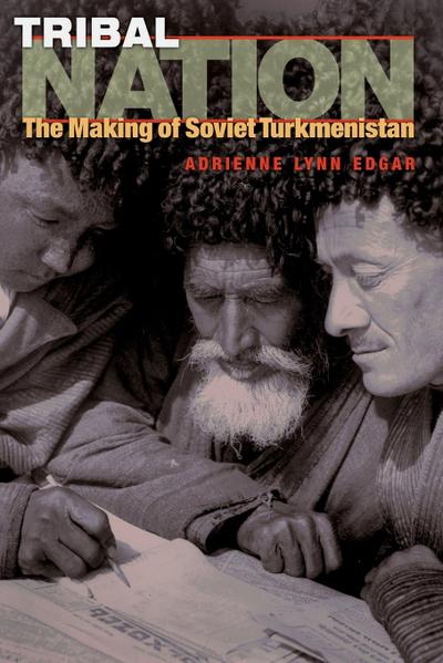 Tribal Nation : The Making of Soviet Turkmenistan - Adrienne Lynn Edgar