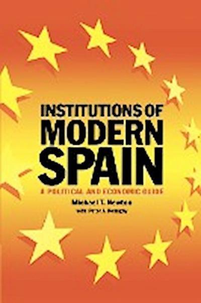 Institutions of Modern Spain : A Political and Economic Guide - Michael T. Newton