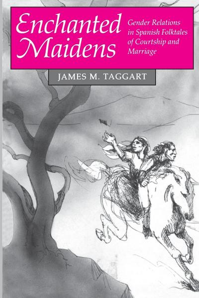 Enchanted Maidens : Gender Relations in Spanish Folktales of Courtship and Marriage - James M. Taggart