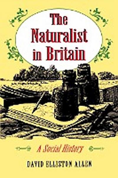 The Naturalist in Britain : A Social History - David Elliston Allen