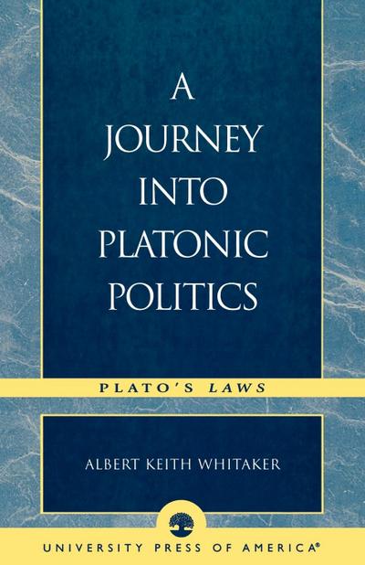 A Journey Into Platonic Politics : Plato's Laws - Albert Keith Whitaker