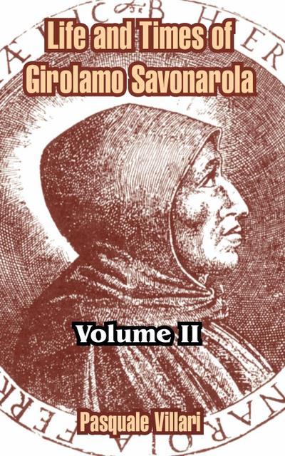 Life and Times of Girolamo Savonarola : Volume II - Pasquale Villari