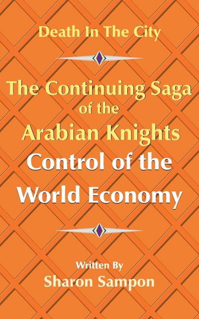 The Continuing Saga of the Arabian Knights Control of the World Economy - Sharon Sampon