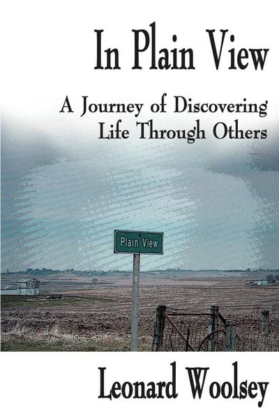 In Plain View : A Journey of Discovering Life Through Others - Leonard Woolsey