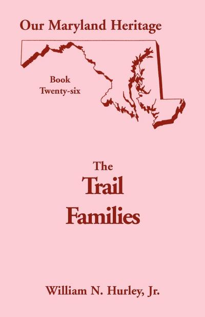 Our Maryland Heritage, Book 26 : The Trail Families - William Neal Hurley Jr.