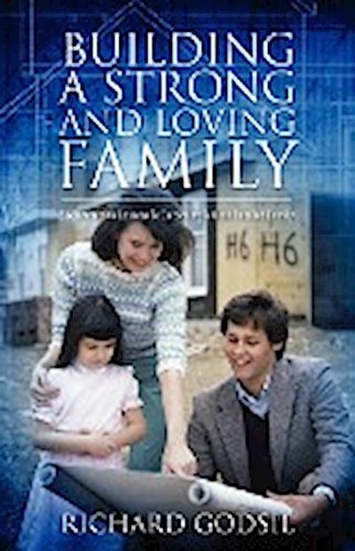 Building a Strong and Loving Family : Six Interactive Lessons To Becoming A More Fulfilled Family - Richard Godsil