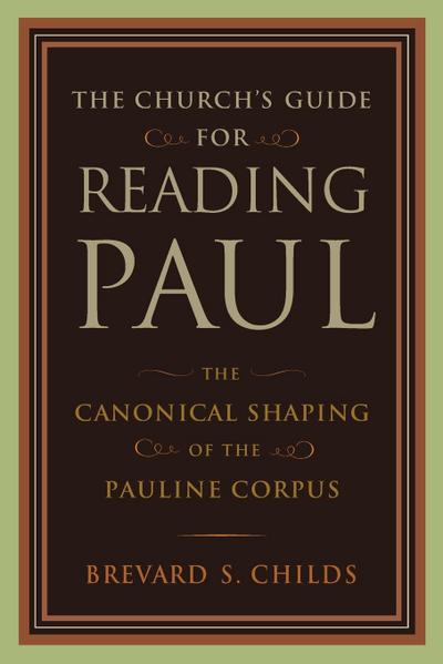 Church's Guide for Reading Paul : The Canonical Shaping of the Pauline Corpus - Brevard S Childs