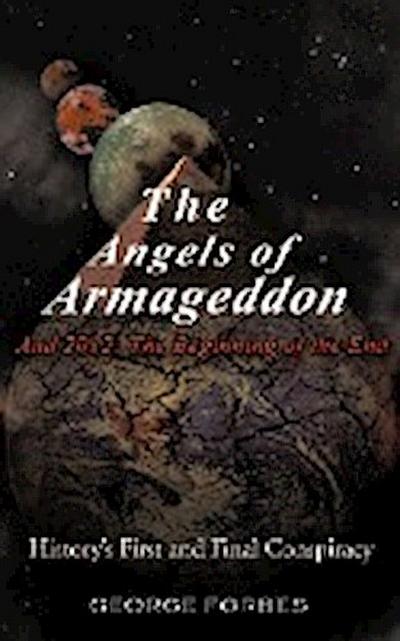 The Angels of Armageddon and 2012 : The Beginning of the End: History's First and Final Conspiracy - George Forbes