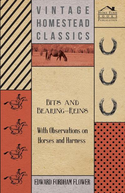 Bits And Bearing-Reins - With Observations On Horses And Harness - Edward Fordham Flower