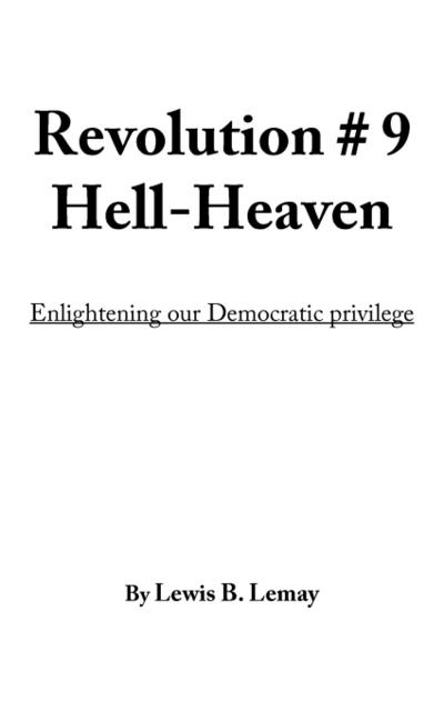 Revolution # 9 Hell-Heaven : Enlightening our Democratic privilege - Lewis B. Lemay