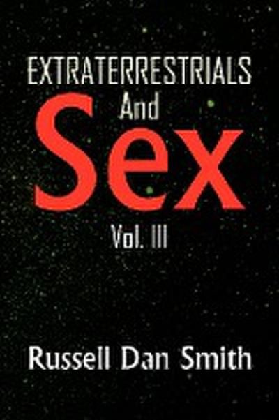 Extraterrestrials and Sex : Vol. 3 - Russell Dan Smith