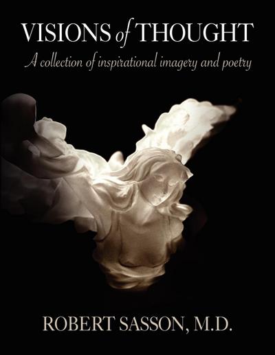 Visions of Thought : A collection of inspirational imagery and poetry - Robert Sasson M. D.