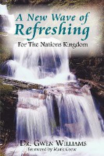 A New Wave of Refreshing : For The Nations Kingdom - Gwen Williams