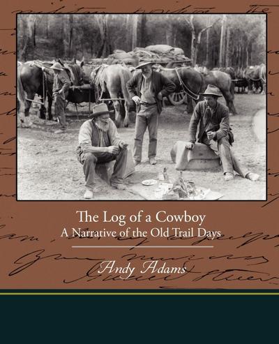 The Log of a Cowboy A Narrative of the Old Trail Days - Andy Adams