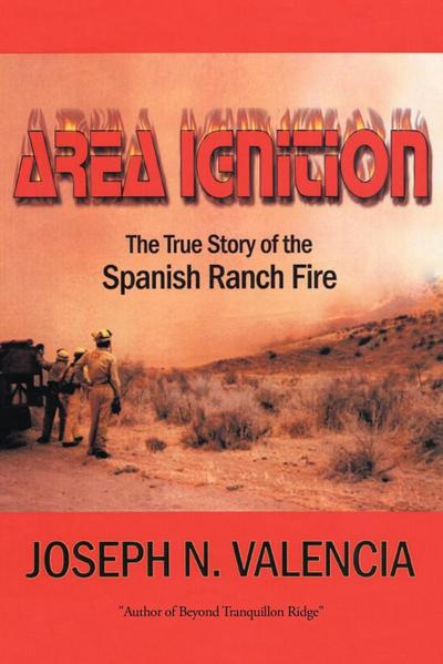 Area Ignition : The True Story of the Spanish Ranch Fire - Joseph N. Valencia