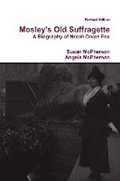 Mosley's Old Suffragette : A Biography of Norah Dacre Fox (Revised Edition) - Susan McPherson