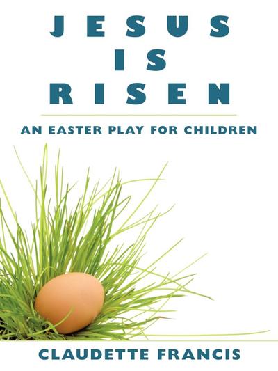 Jesus Is Risen : An Easter Play for Children - Claudette Francis