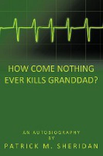 How Come Nothing Ever Kills Granddad? - Patrick M. Sheridan