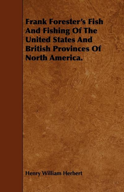 Frank Forester's Fish And Fishing Of The United States And British Provinces Of North America. - Henry William Herbert