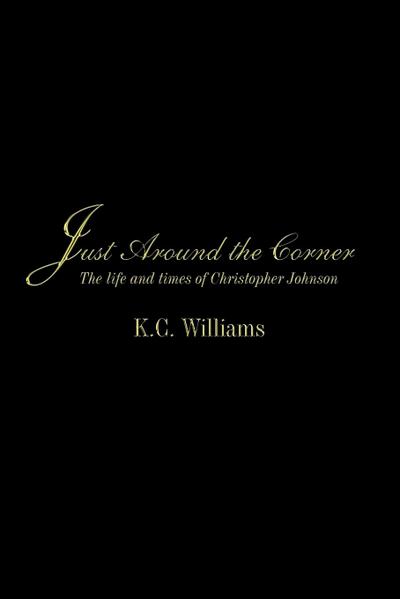 Just Around the Corner : The Life and Times of Christopher Johnson - K. C. Williams