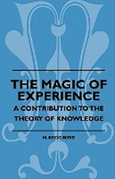 The Magic Of Experience - A Contribution To The Theory Of Knowledge - H. Redgrove