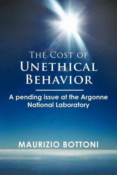 The Cost of Unethical Behavior : A Pending Issue at the Argonne National Laboratory - Maurizio Bottoni