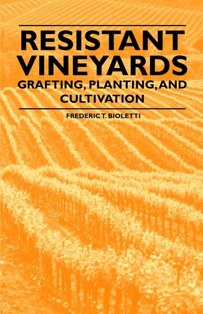 Resistant Vineyeards - Grafting, Planting, and Cultivation - Frederic T. Bioletti