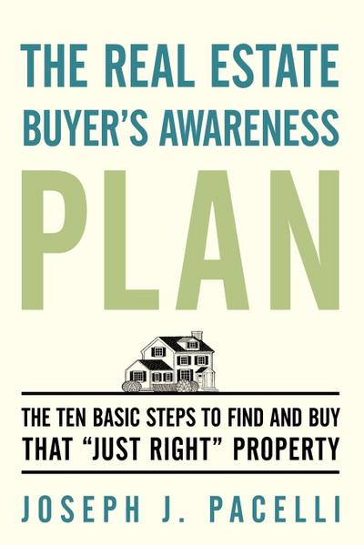 The Real Estate Buyer's Awareness Plan : The Ten Basic Steps to Find and Buy That 
