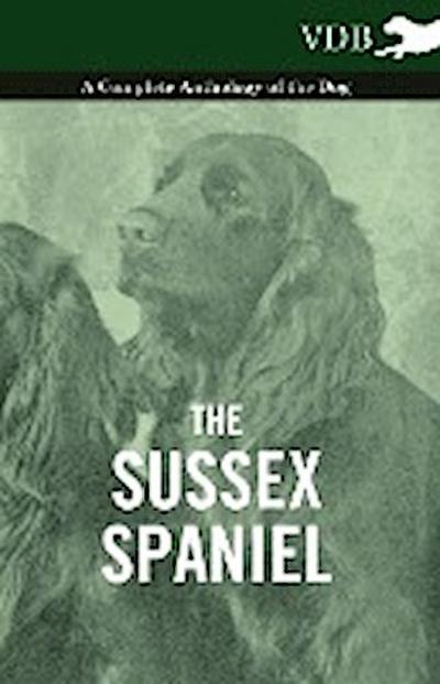 The Sussex Spaniel - A Complete Anthology of the Dog - Various