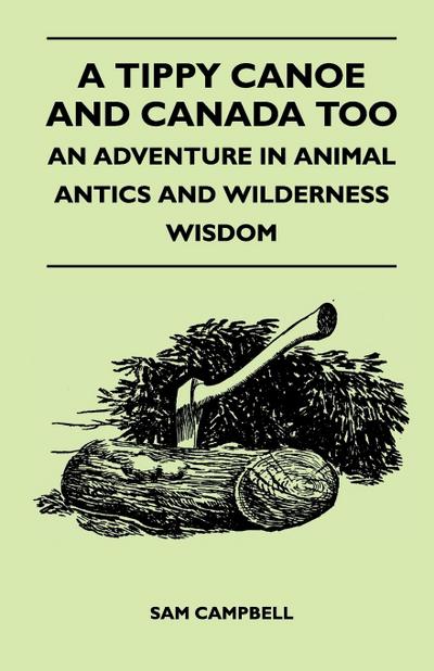 A Tippy Canoe and Canada Too - An Adventure in Animal Antics and Wilderness Wisdom - Sam Campbell