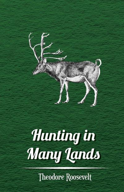 Hunting in Many Lands - The Book of the Boone and Crockett Club - Theodore Roosevelt