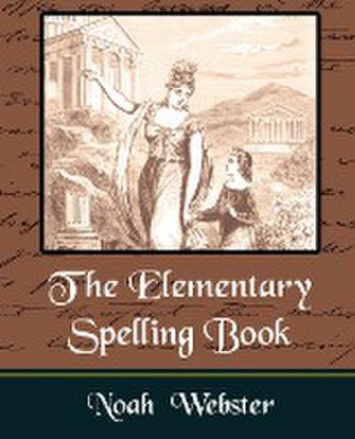 The Elementary Spelling Book - Webster Noah Webster