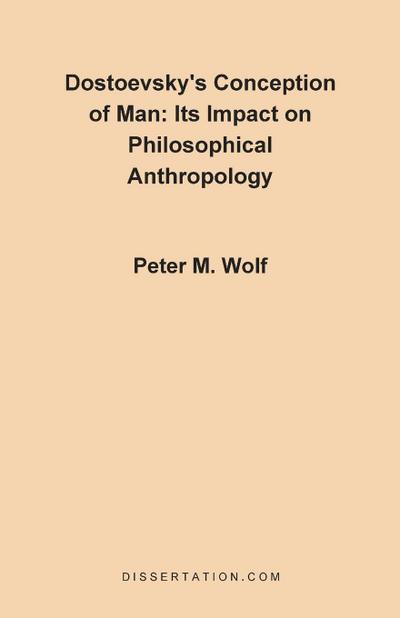 Dostoevsky's Conception of Man : Its Impact on Philosophical Anthropology - Peter McGuire Wolf