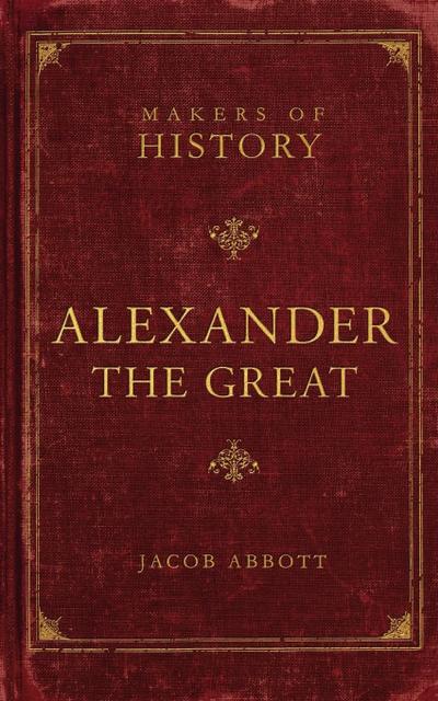 Alexander the Great : Makers of History - Jacob Abbott