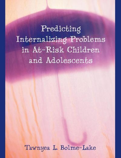 Predicting Internalizing Problems in At-Risk Children and Adolescents - Tawnyea L. Bolme-Lake